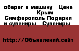 оберег в машину › Цена ­ 200 - Крым, Симферополь Подарки и сувениры » Сувениры   